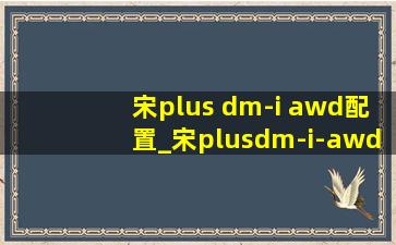 宋plus dm-i awd配置_宋plusdm-i-awd配置表